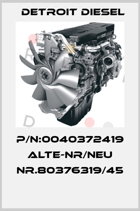 P/N:0040372419  alte-Nr/Neu Nr.80376319/45  Detroit Diesel