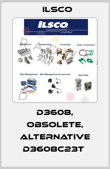 D3608, obsolete, alternative D3608C23T  Ilsco