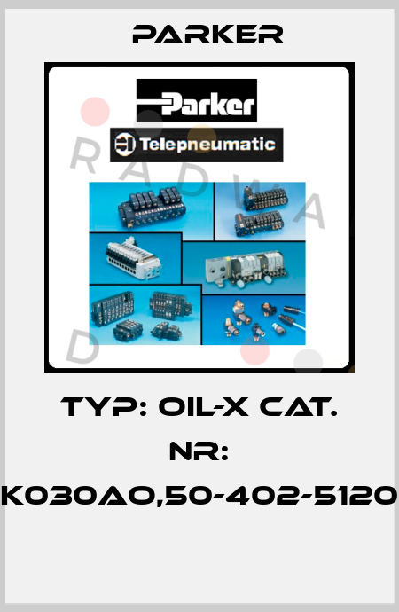 TYP: OIL-X CAT. NR: K030AO,50-402-5120  Parker