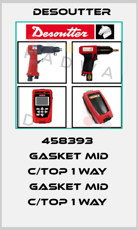 458393  GASKET MID C/TOP 1 WAY  GASKET MID C/TOP 1 WAY  Desoutter