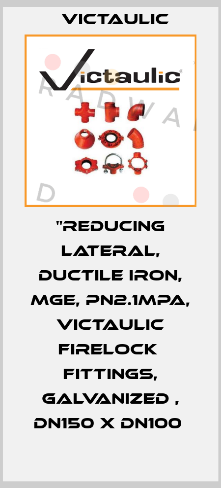 "Reducing Lateral, Ductile Iron, MGE, PN2.1MPa, Victaulic Firelock  Fittings, Galvanized , DN150 x DN100  Victaulic
