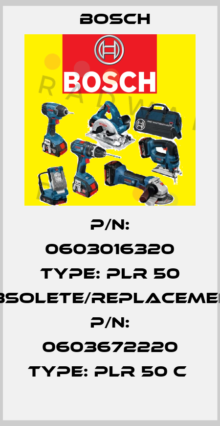 P/N: 0603016320 Type: PLR 50 obsolete/replacement P/N: 0603672220 Type: PLR 50 C  Bosch