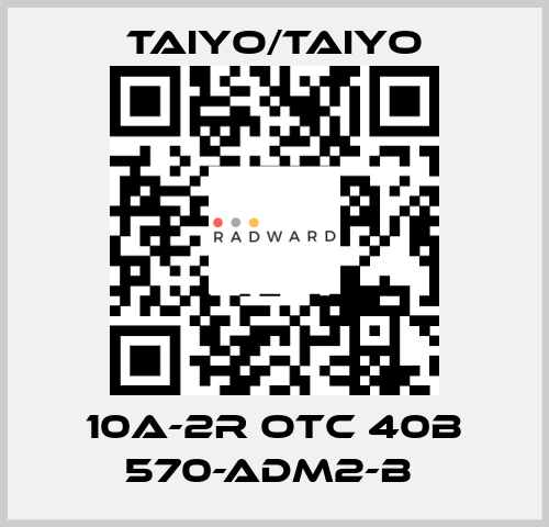 10A-2R OTC 40B 570-ADM2-B  TAIYO/TAIYO