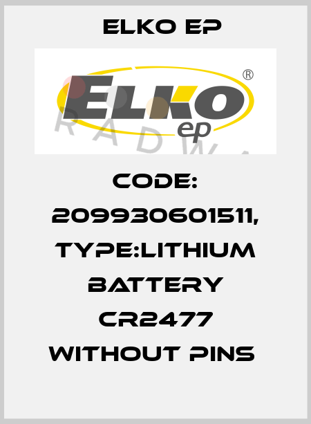 Code: 209930601511, Type:lithium battery CR2477 without pins  Elko EP