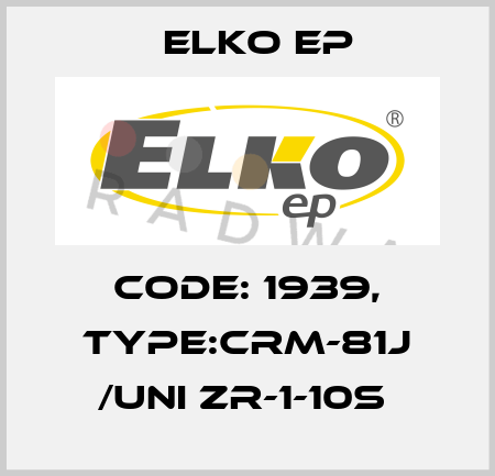 Code: 1939, Type:CRM-81J /UNI ZR-1-10s  Elko EP