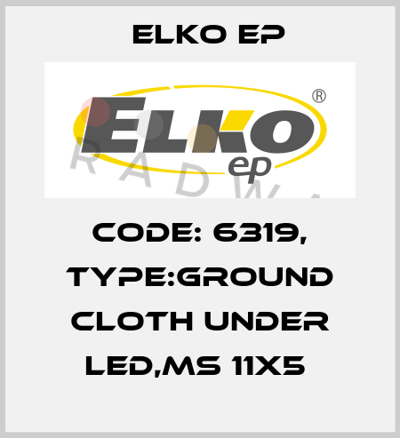 Code: 6319, Type:ground cloth under LED,MS 11x5  Elko EP
