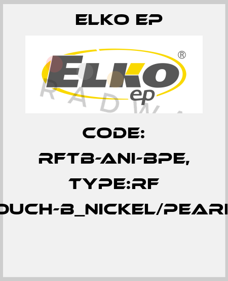 Code: RFTB-ANI-BPE, Type:RF Touch-B_nickel/pearly  Elko EP