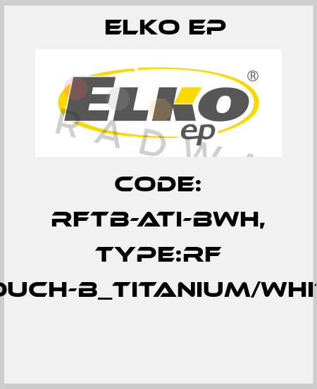 Code: RFTB-ATI-BWH, Type:RF Touch-B_titanium/white  Elko EP