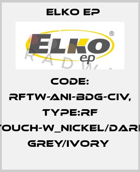 Code: RFTW-ANI-BDG-CIV, Type:RF Touch-W_nickel/dark grey/ivory  Elko EP