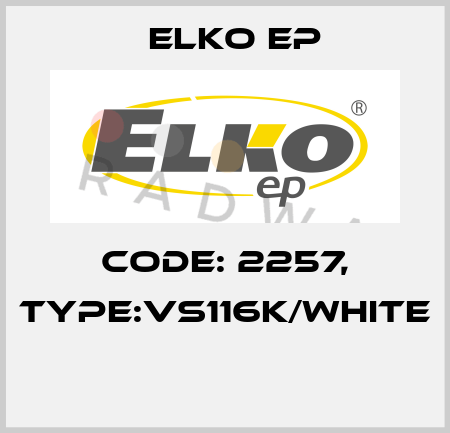 Code: 2257, Type:VS116K/white  Elko EP