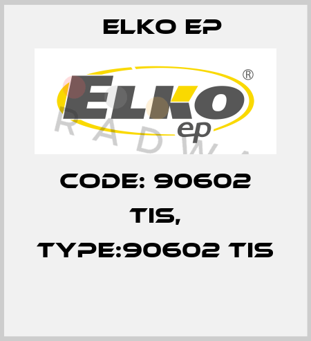 Code: 90602 TIS, Type:90602 TIS  Elko EP