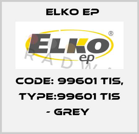 Code: 99601 TIS, Type:99601 TIS - grey  Elko EP