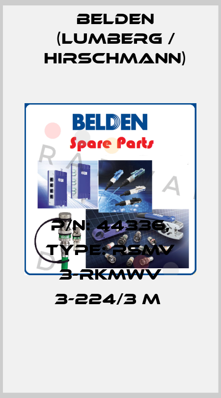 P/N: 44336, Type: RSMV 3-RKMWV 3-224/3 M  Belden (Lumberg / Hirschmann)