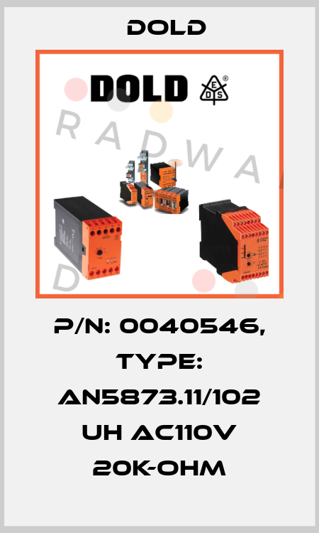 p/n: 0040546, Type: AN5873.11/102 UH AC110V 20K-OHM Dold