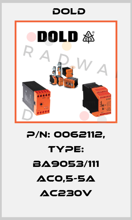 p/n: 0062112, Type: BA9053/111 AC0,5-5A AC230V Dold