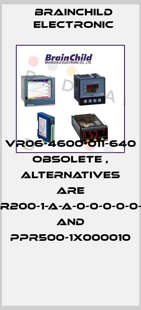 VR06-4600-011-640 obsolete , alternatives are PPR200-1-A-A-0-0-0-0-0-1-0 and PPR500-1X000010  Brainchild Electronic