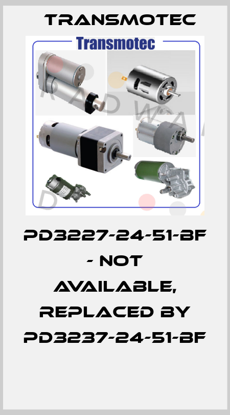 PD3227-24-51-BF - not available, replaced by PD3237-24-51-BF  Transmotec
