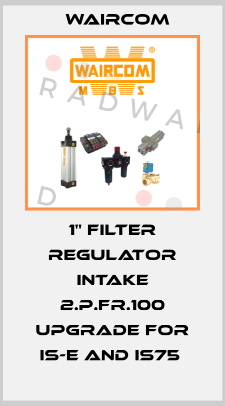 1" FILTER REGULATOR INTAKE 2.P.FR.100 UPGRADE FOR IS-E AND IS75  Waircom