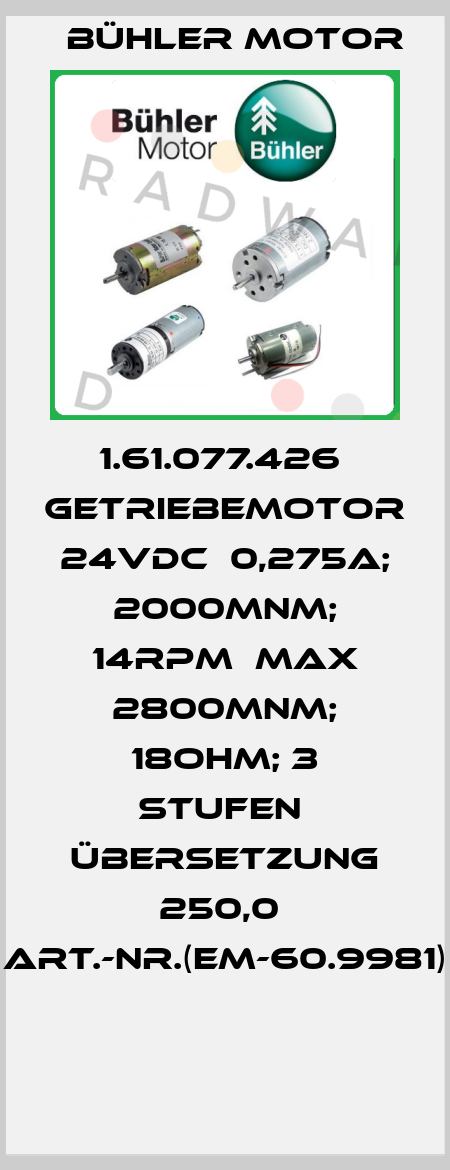 1.61.077.426  Getriebemotor 24VDC  0,275A; 2000mNm; 14rpm  max 2800mNm; 18Ohm; 3 Stufen  Übersetzung 250,0  Art.-Nr.(EM-60.9981)  Bühler Motor