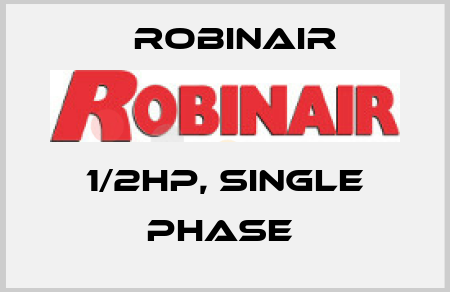 1/2HP, SINGLE PHASE  Robinair