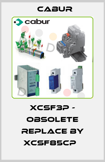 XCSF3P - obsolete replace by XCSF85CP   Cabur