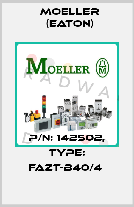 P/N: 142502, Type: FAZT-B40/4  Moeller (Eaton)