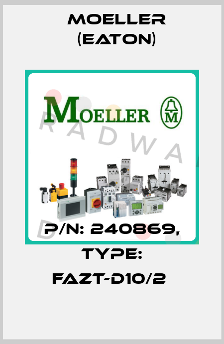 P/N: 240869, Type: FAZT-D10/2  Moeller (Eaton)