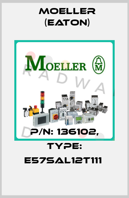 P/N: 136102, Type: E57SAL12T111  Moeller (Eaton)