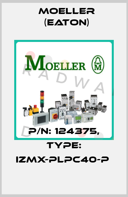 P/N: 124375, Type: IZMX-PLPC40-P  Moeller (Eaton)