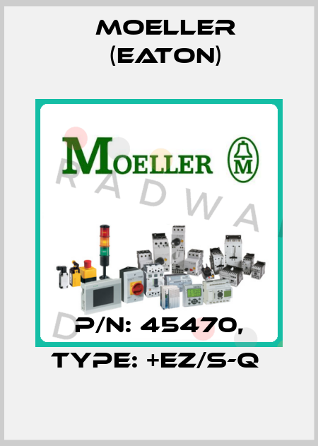 P/N: 45470, Type: +EZ/S-Q  Moeller (Eaton)