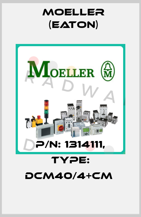 P/N: 1314111, Type: DCM40/4+CM  Moeller (Eaton)