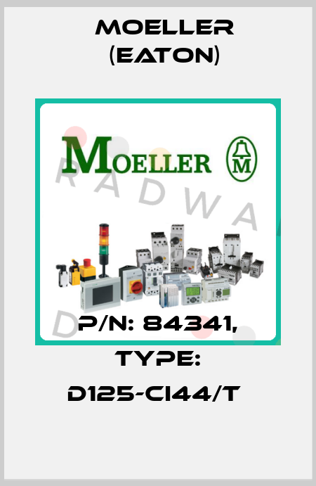P/N: 84341, Type: D125-CI44/T  Moeller (Eaton)