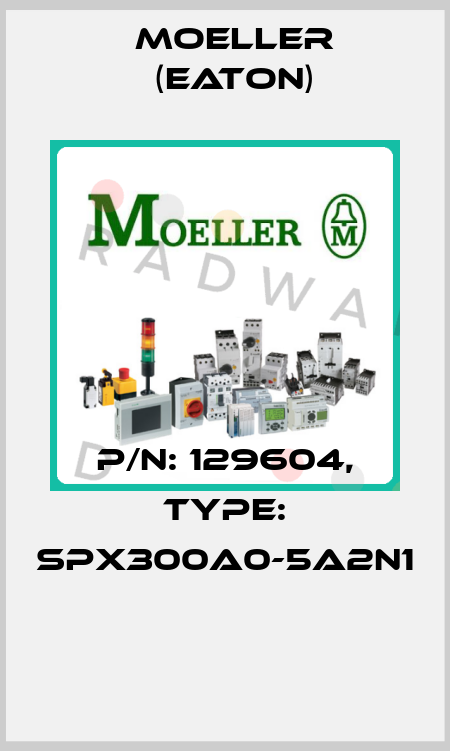 P/N: 129604, Type: SPX300A0-5A2N1  Moeller (Eaton)