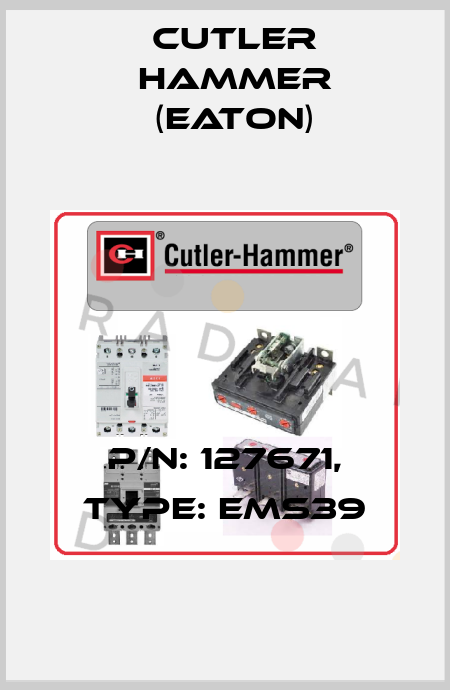 P/N: 127671, Type: EMS39 Cutler Hammer (Eaton)