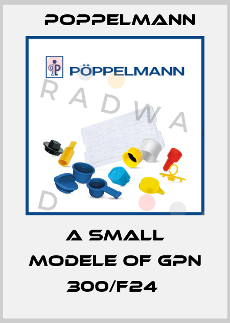 A SMALL MODELE OF GPN 300/F24  Poppelmann