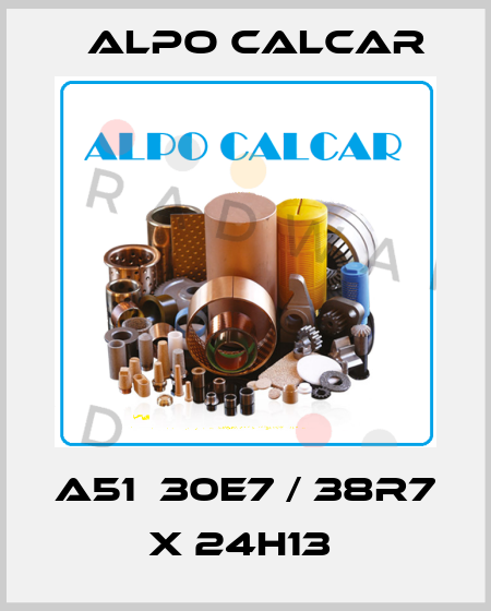 A51  30E7 / 38R7 X 24H13  Alpo Calcar