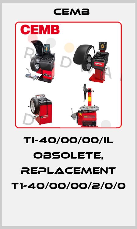 TI-40/00/00/IL obsolete, replacement T1-40/00/00/2/0/0  Cemb