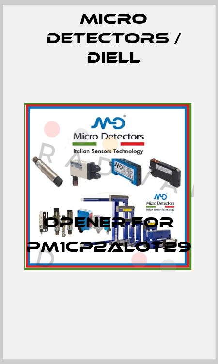 Opener for PM1CP2ALOT29  Micro Detectors / Diell