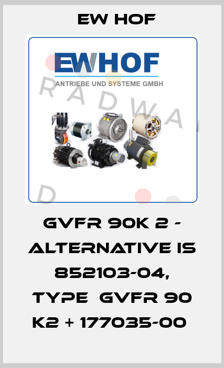 GVFR 90K 2 - alternative is 852103-04, type  GVFR 90 K2 + 177035-00  Ew Hof