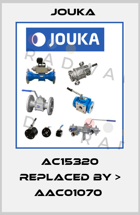 AC15320 REPLACED BY > AAC01070  Jouka