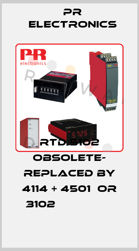 RTD 5102 OBSOLETE- REPLACED BY 4114 + 4501  or 3102                  Pr Electronics