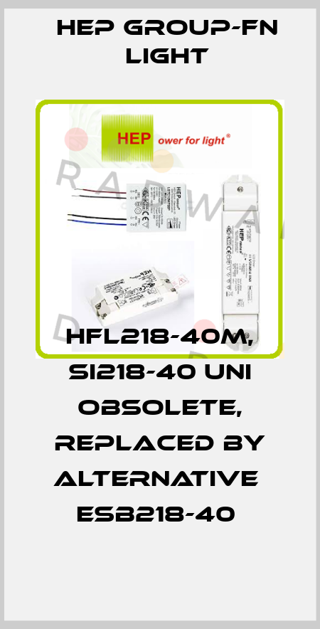 HFL218-40M, SI218-40 UNI obsolete, replaced by alternative  ESB218-40  Hep group-FN LIGHT