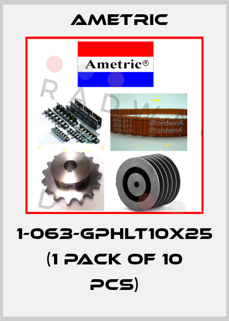 1-063-gphlt10x25 (1 pack of 10 pcs) Ametric