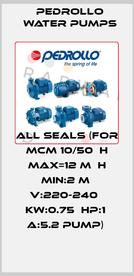 ALL SEALS (FOR MCM 10/50  H MAX=12 M  H MIN:2 M  V:220-240   KW:0.75  HP:1  A:5.2 PUMP)  Pedrollo Water Pumps