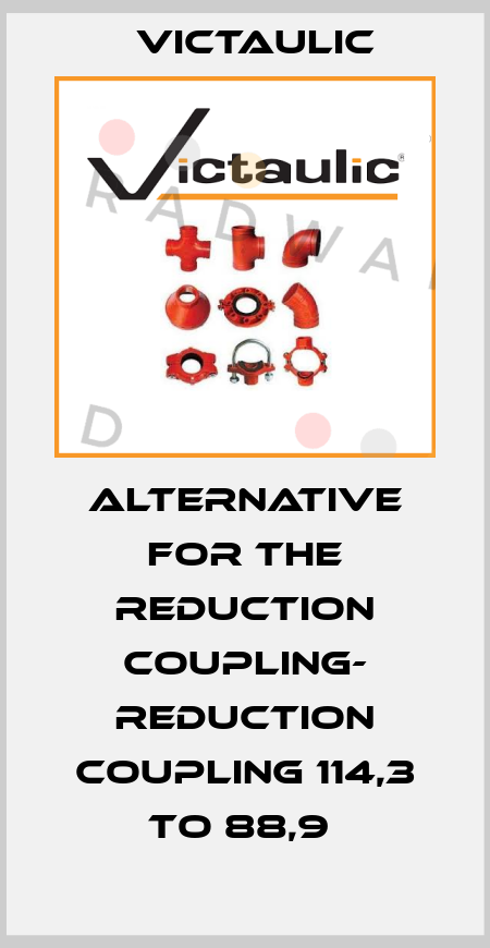 ALTERNATIVE FOR THE REDUCTION COUPLING- REDUCTION COUPLING 114,3 TO 88,9  Victaulic