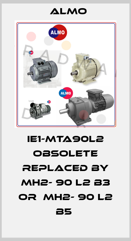 IE1-MTA90L2 obsolete replaced by MH2- 90 L2 B3 or  MH2- 90 L2 B5  Almo