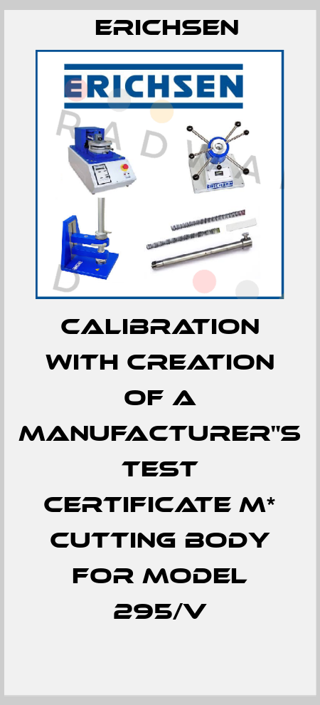 Calibration with creation of a manufacturer"s test certificate M* cutting body for model 295/V Erichsen