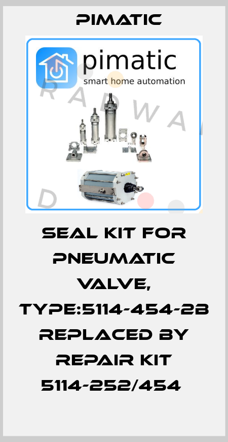 SEAL KIT FOR PNEUMATIC VALVE, TYPE:5114-454-2B replaced by REPAIR KIT 5114-252/454  Pimatic