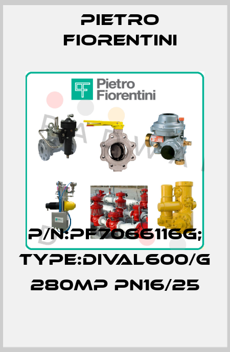 P/N:PF7066116G; Type:DIVAL600/G 280MP PN16/25 Pietro Fiorentini