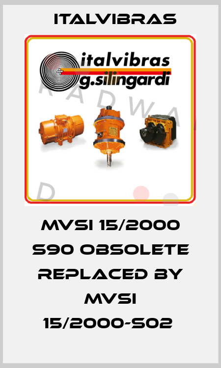 MVSI 15/2000 S90 obsolete replaced by MVSI 15/2000-S02  Italvibras